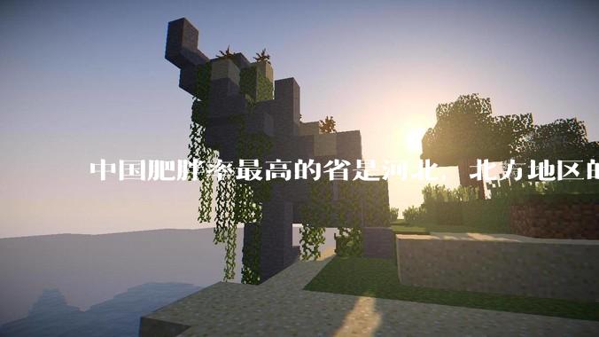 中国肥胖率最高的省是河北，北方地区的肥胖率普遍高于南方，是什么原因让北方人更容易发胖？