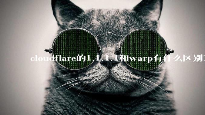 cloudflare的1.1.1.1和warp有什么区别？