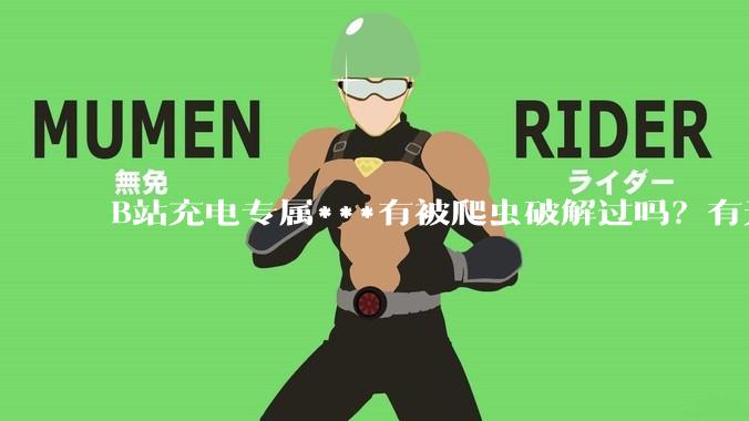 B站充电专属***有被爬虫破解过吗？有无解析工具？